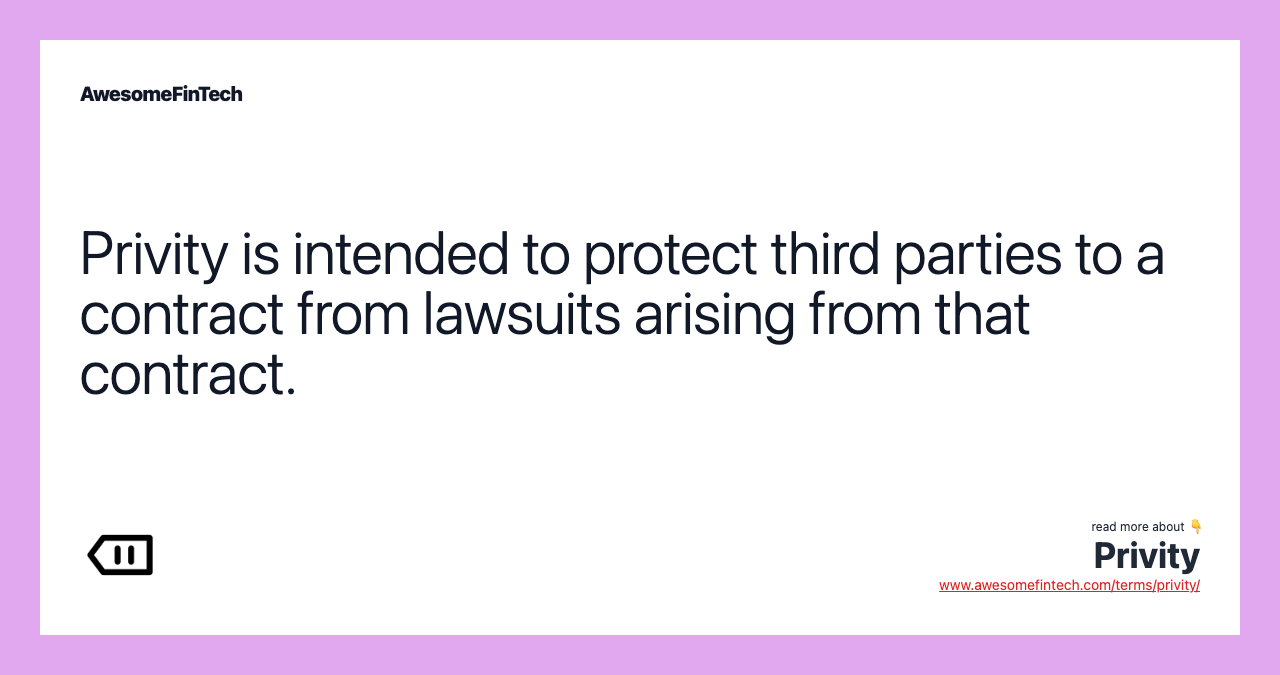 Privity is intended to protect third parties to a contract from lawsuits arising from that contract.