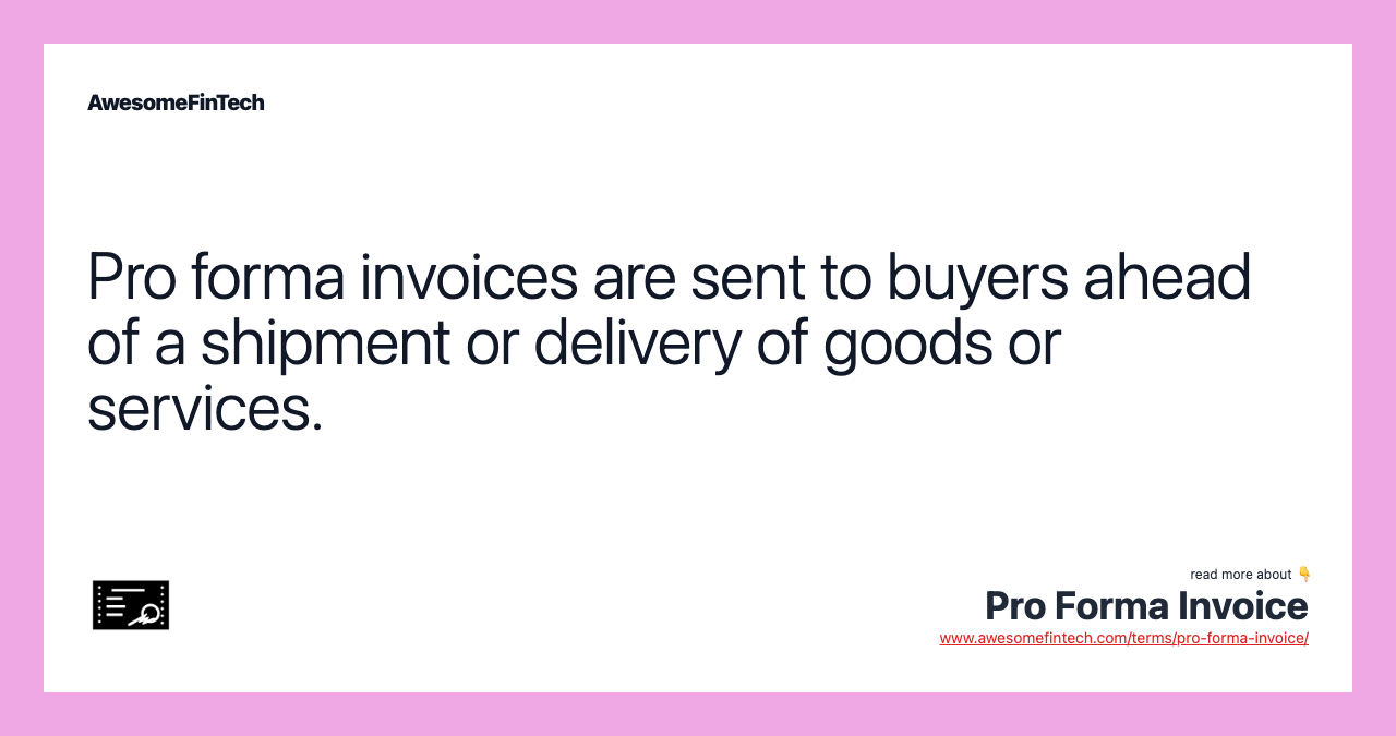 Pro forma invoices are sent to buyers ahead of a shipment or delivery of goods or services.