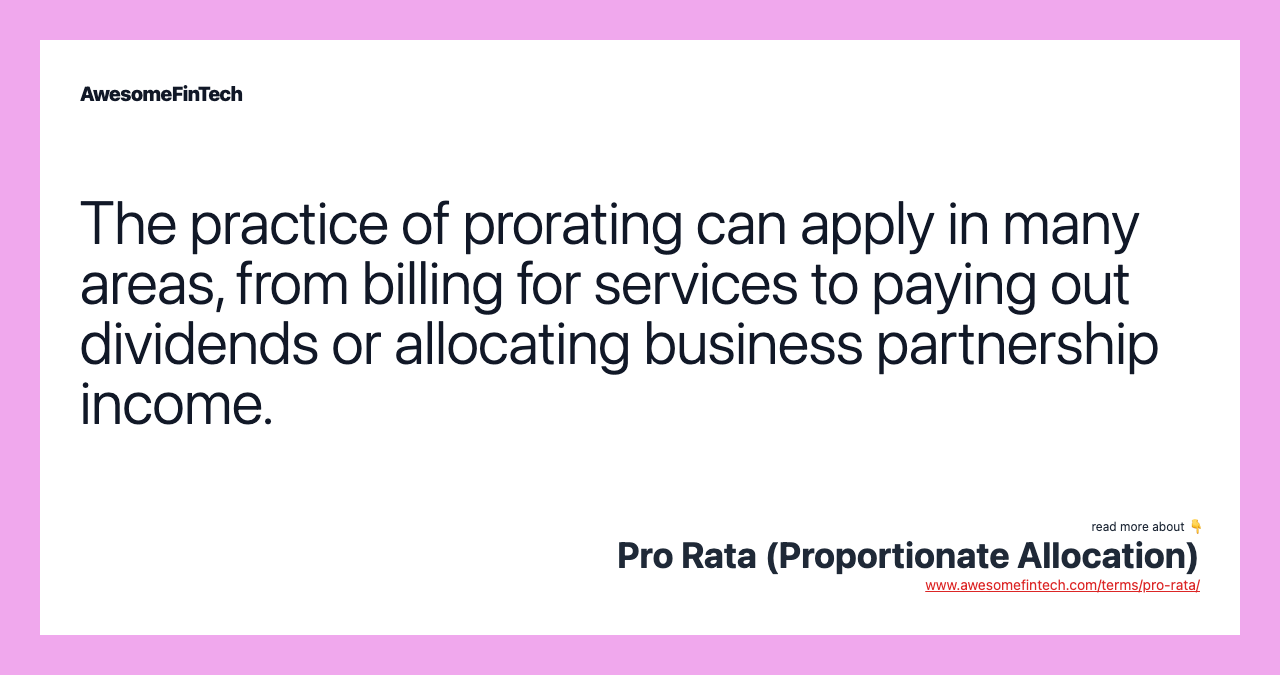 The practice of prorating can apply in many areas, from billing for services to paying out dividends or allocating business partnership income.