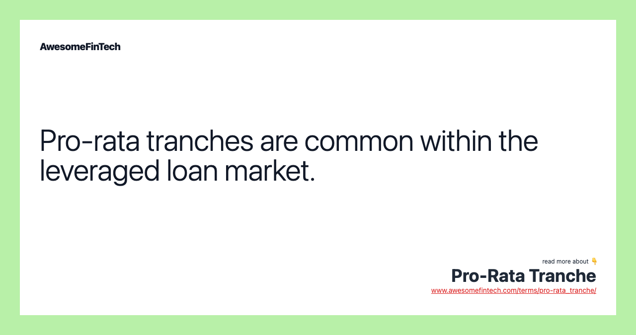 Pro-rata tranches are common within the leveraged loan market.