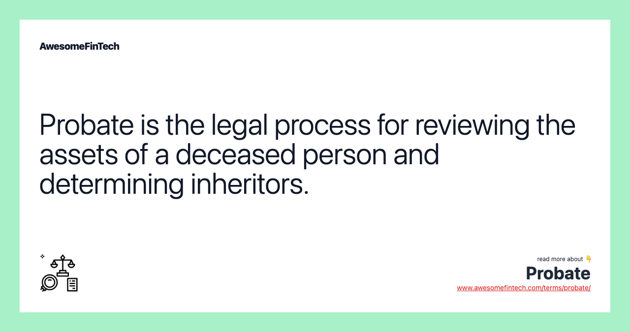 Probate is the legal process for reviewing the assets of a deceased person and determining inheritors.