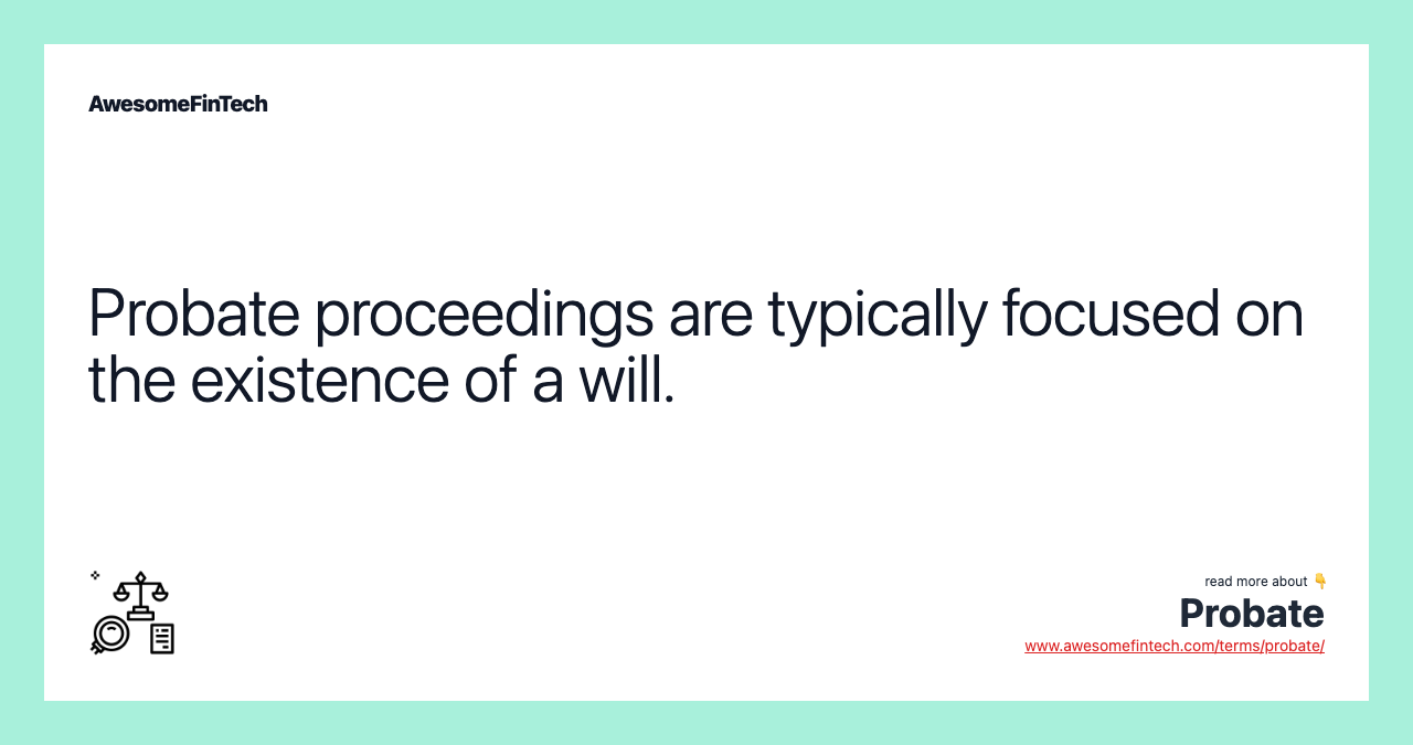 Probate proceedings are typically focused on the existence of a will.