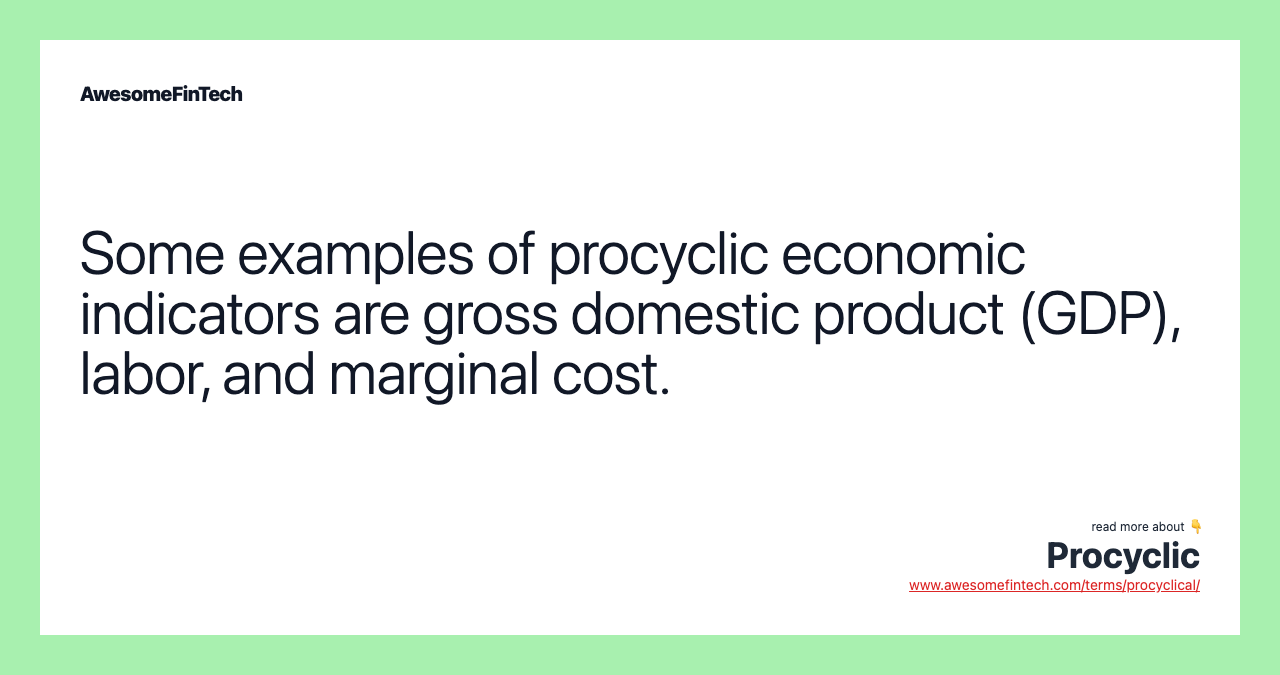Some examples of procyclic economic indicators are gross domestic product (GDP), labor, and marginal cost.