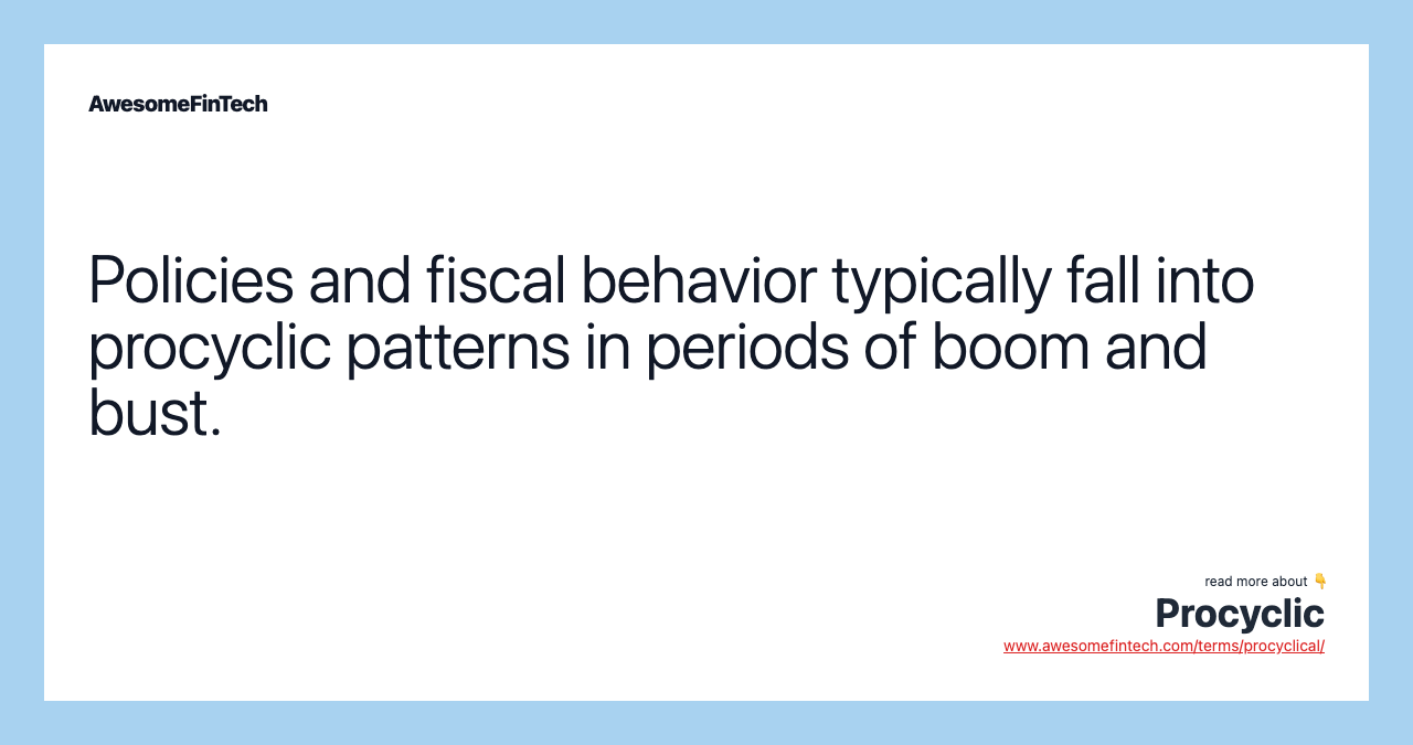 Policies and fiscal behavior typically fall into procyclic patterns in periods of boom and bust.