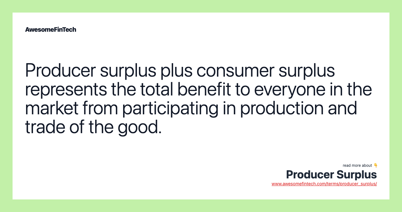 Producer surplus plus consumer surplus represents the total benefit to everyone in the market from participating in production and trade of the good.