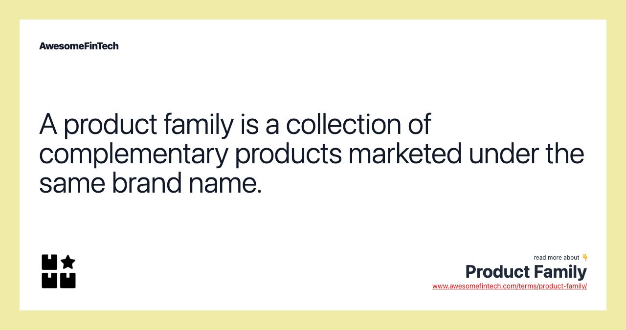 A product family is a collection of complementary products marketed under the same brand name.