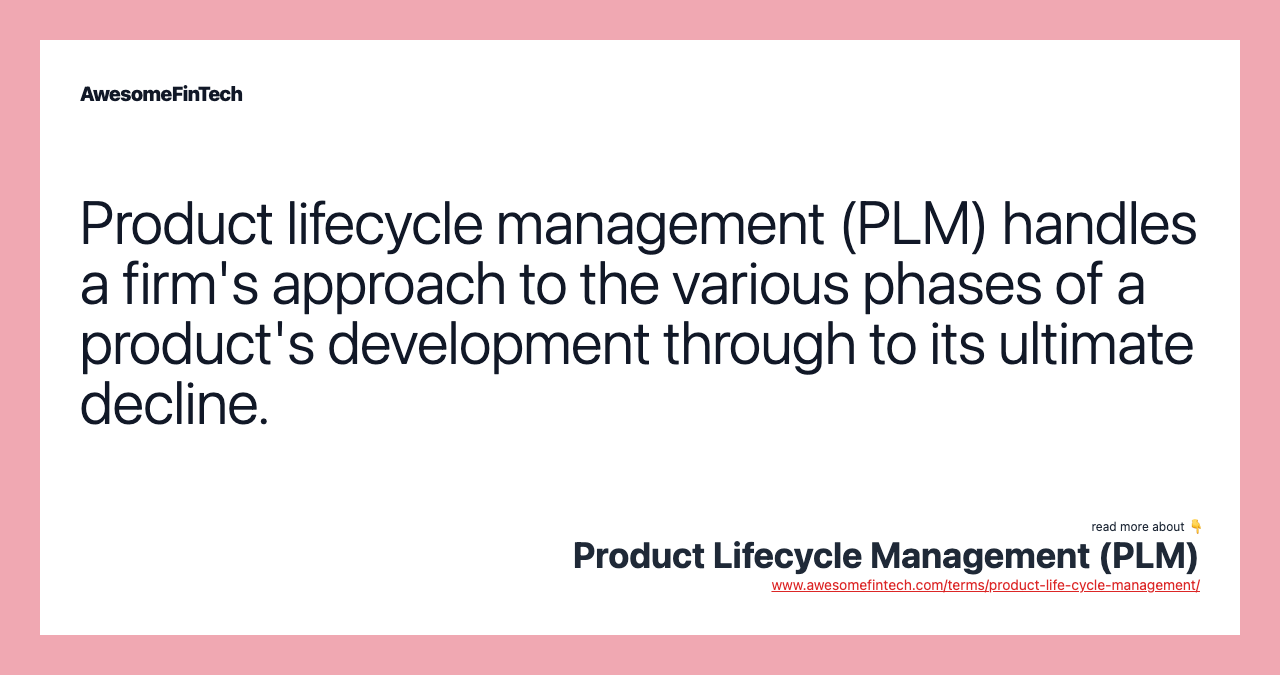 Product lifecycle management (PLM) handles a firm's approach to the various phases of a product's development through to its ultimate decline.