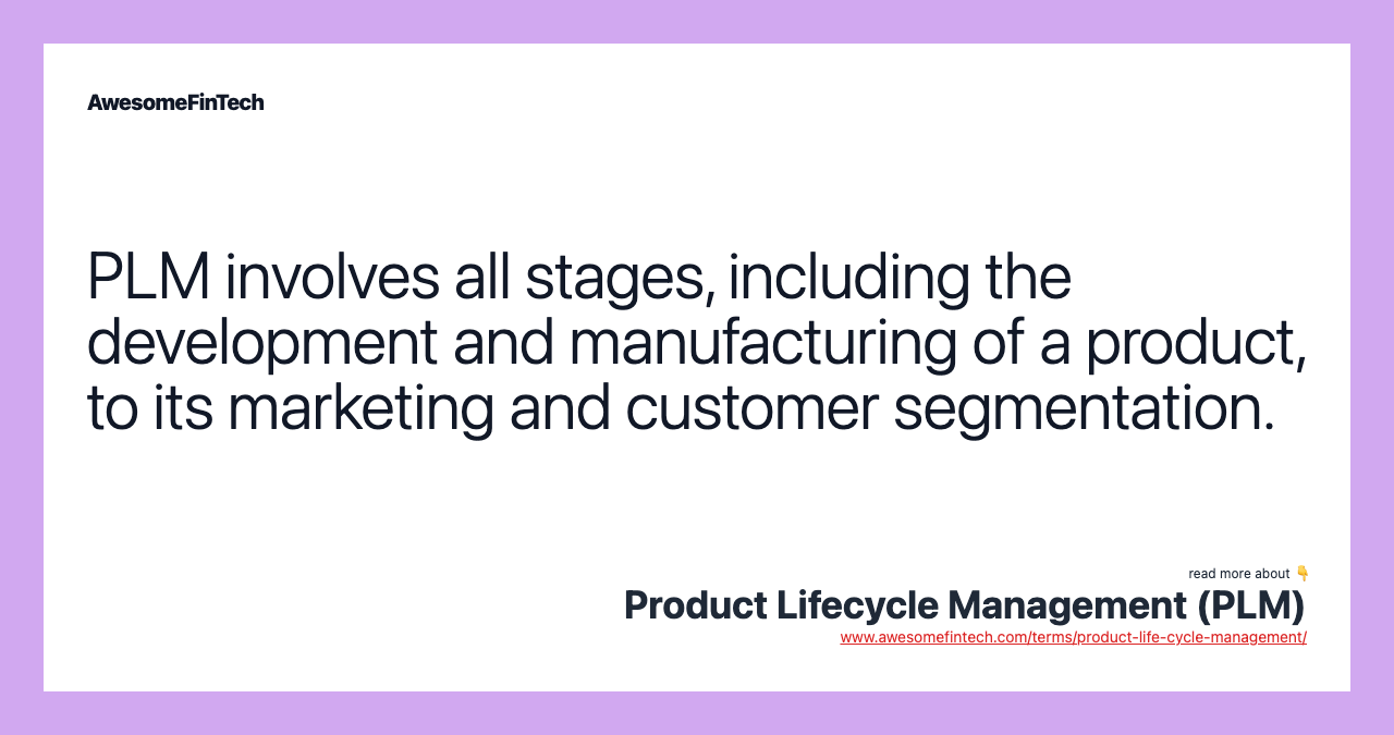 PLM involves all stages, including the development and manufacturing of a product, to its marketing and customer segmentation.