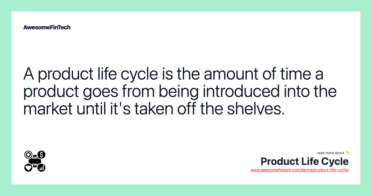 A product life cycle is the amount of time a product goes from being introduced into the market until it's taken off the shelves.