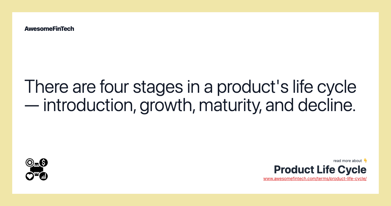 There are four stages in a product's life cycle — introduction, growth, maturity, and decline.