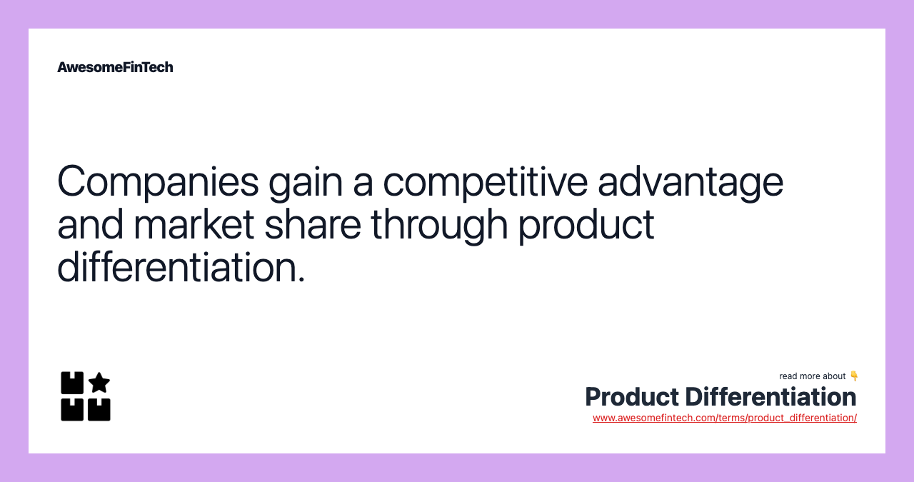 Companies gain a competitive advantage and market share through product differentiation.