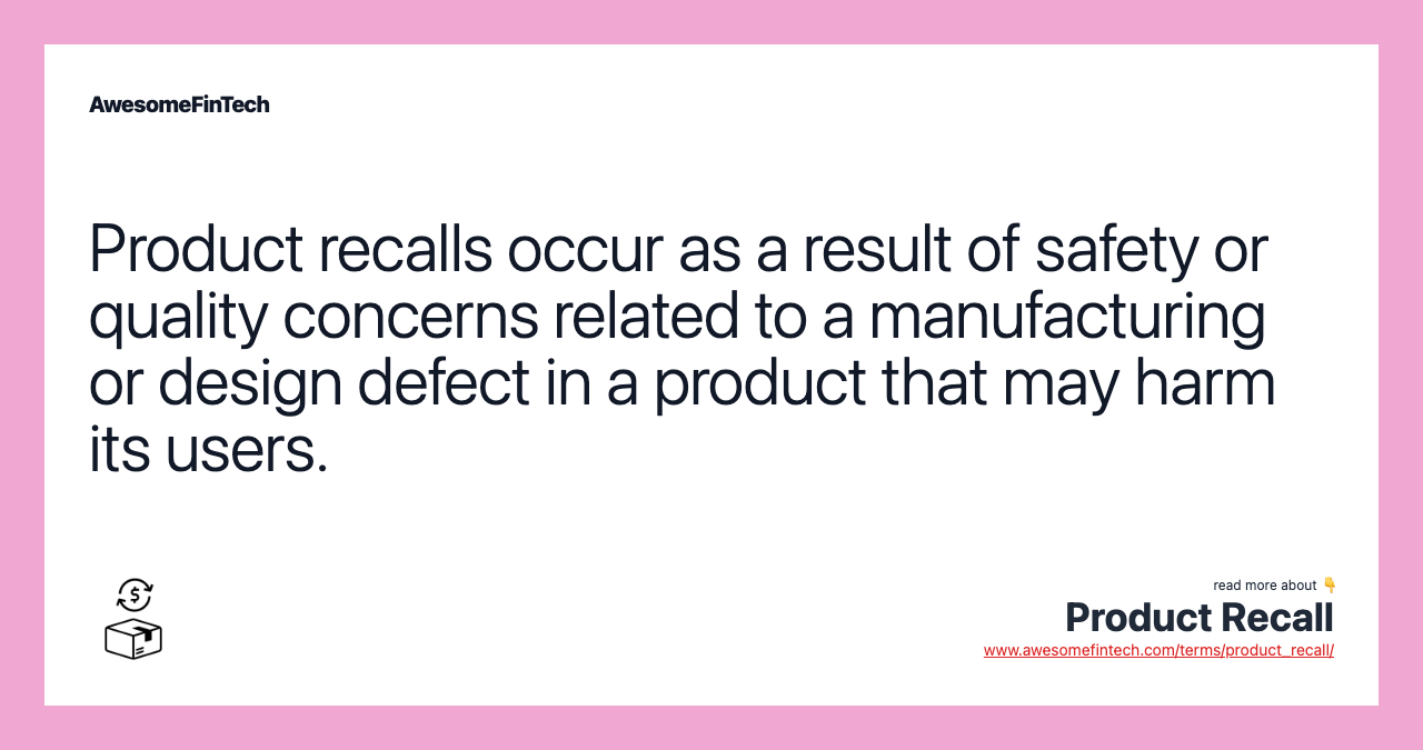 Product recalls occur as a result of safety or quality concerns related to a manufacturing or design defect in a product that may harm its users.