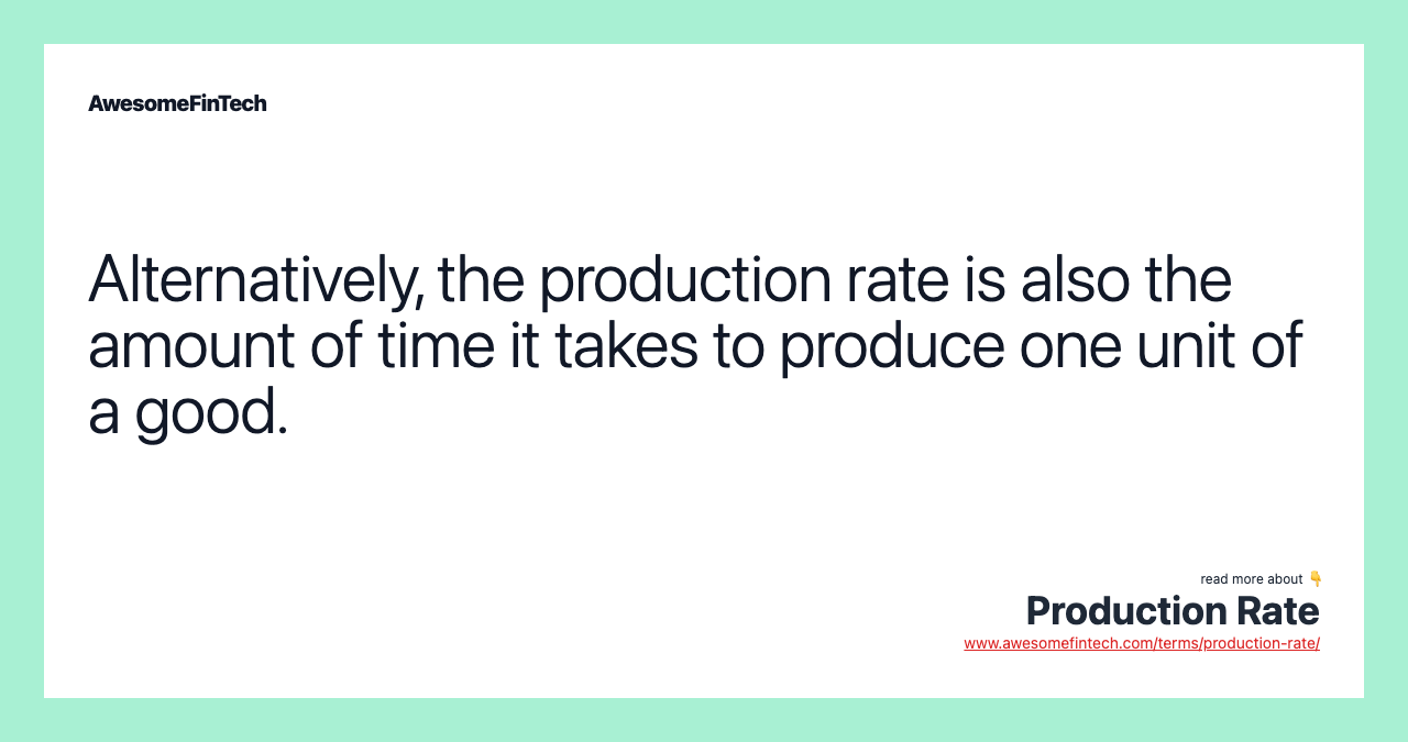Alternatively, the production rate is also the amount of time it takes to produce one unit of a good.