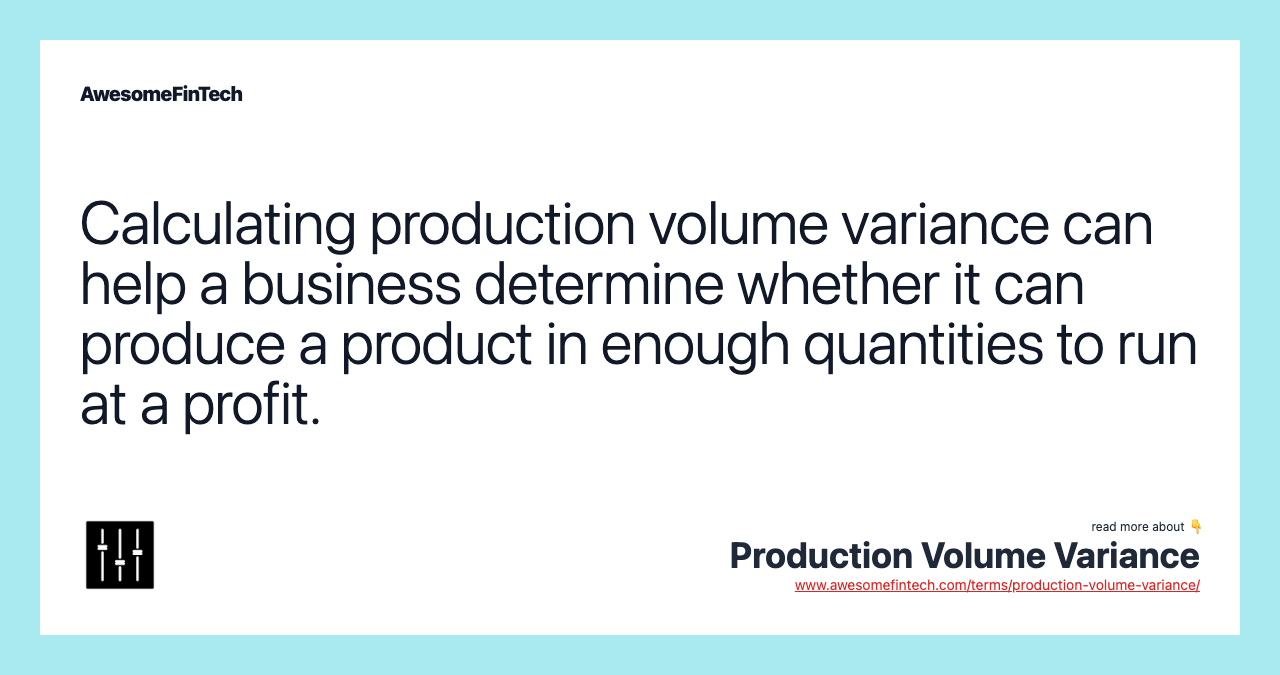 Calculating production volume variance can help a business determine whether it can produce a product in enough quantities to run at a profit.