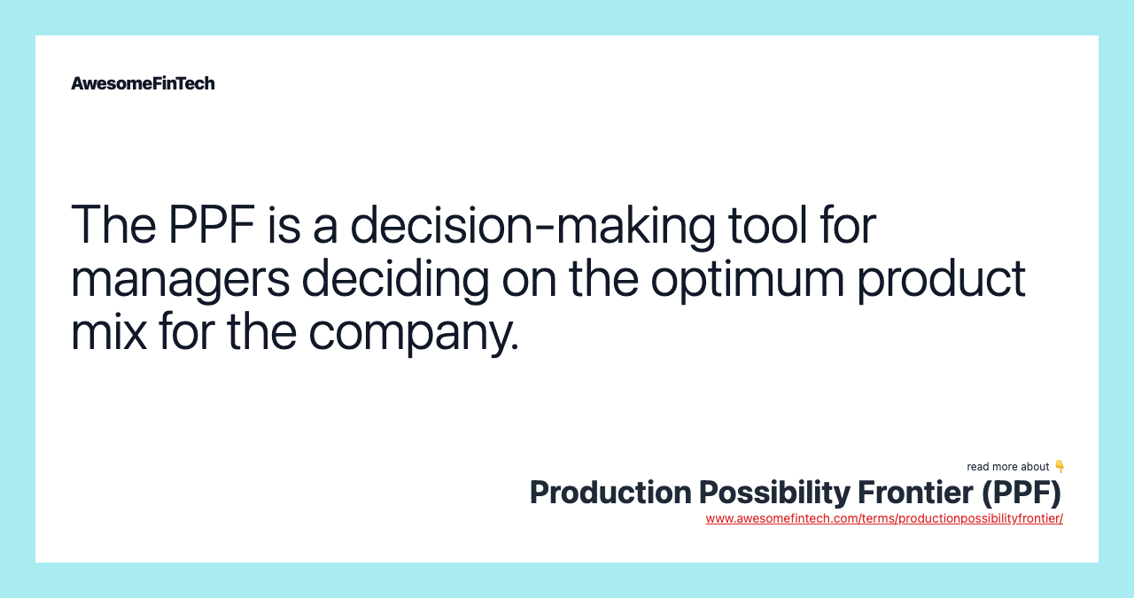 The PPF is a decision-making tool for managers deciding on the optimum product mix for the company.