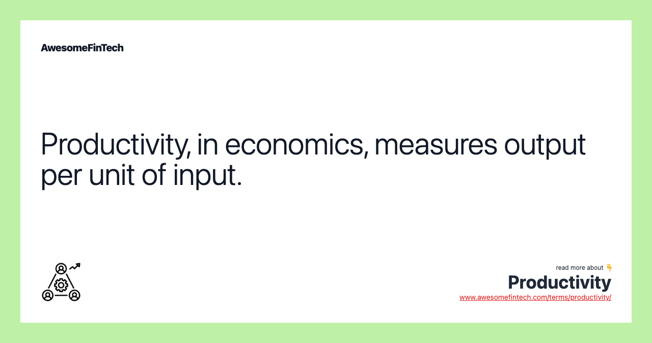Productivity, in economics, measures output per unit of input.