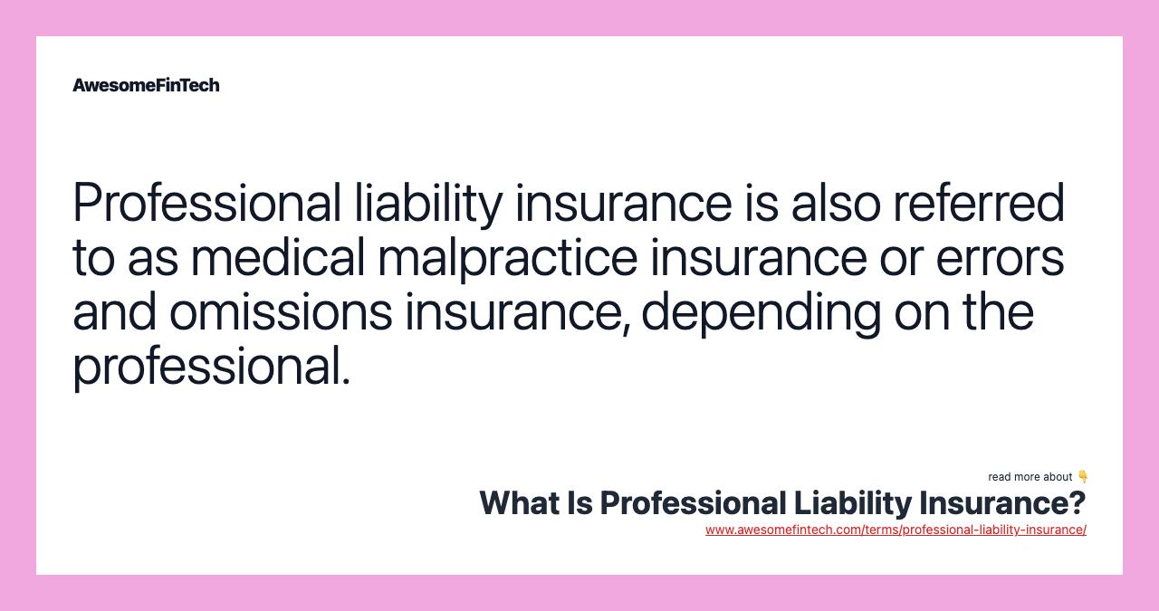 Professional liability insurance is also referred to as medical malpractice insurance or errors and omissions insurance, depending on the professional.