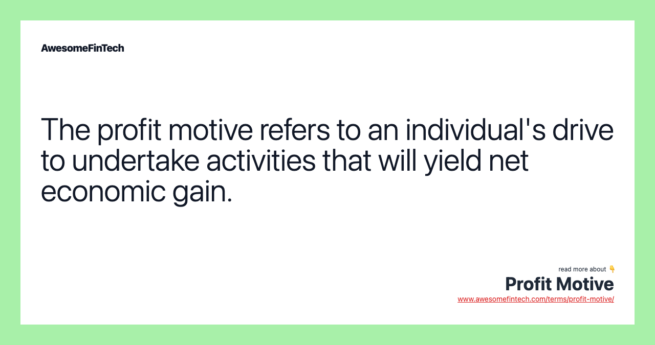 The profit motive refers to an individual's drive to undertake activities that will yield net economic gain.