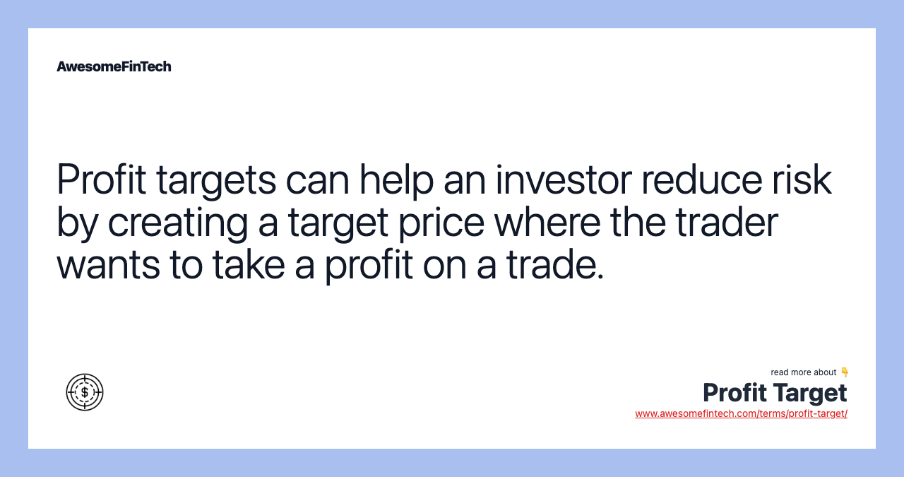 Profit targets can help an investor reduce risk by creating a target price where the trader wants to take a profit on a trade.