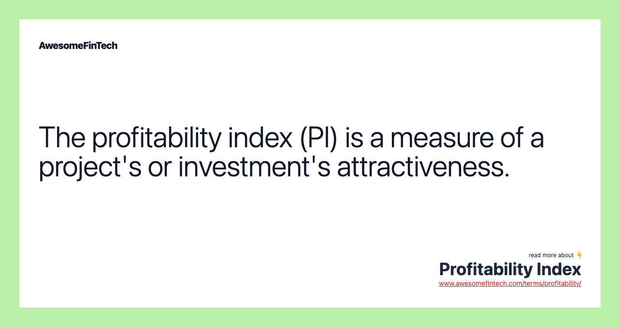 The profitability index (PI) is a measure of a project's or investment's attractiveness.