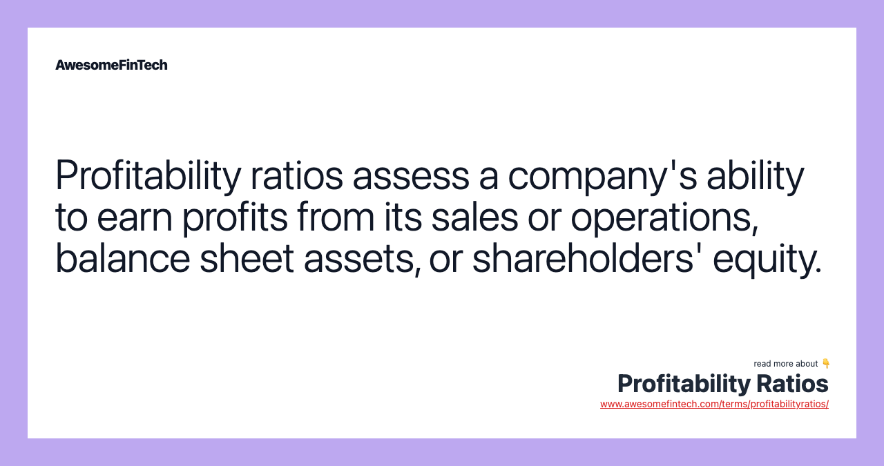 Profitability ratios assess a company's ability to earn profits from its sales or operations, balance sheet assets, or shareholders' equity.