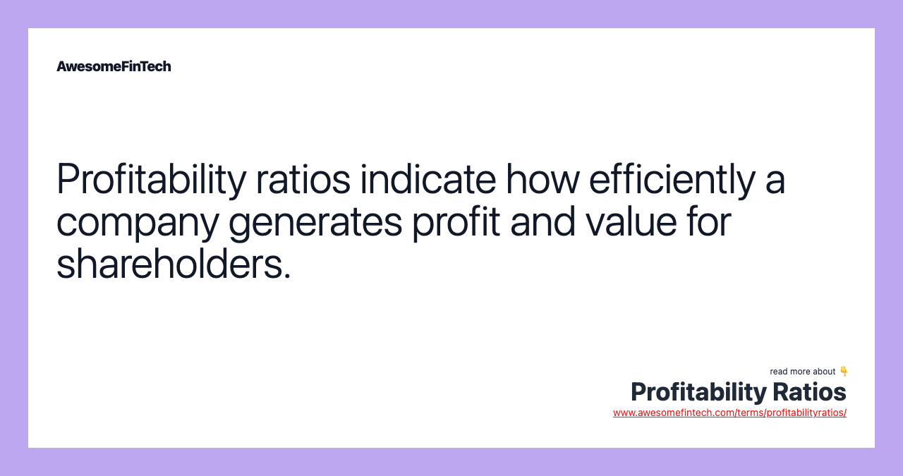 Profitability ratios indicate how efficiently a company generates profit and value for shareholders.