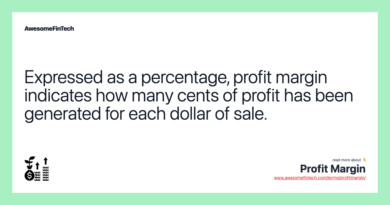 Expressed as a percentage, profit margin indicates how many cents of profit has been generated for each dollar of sale.
