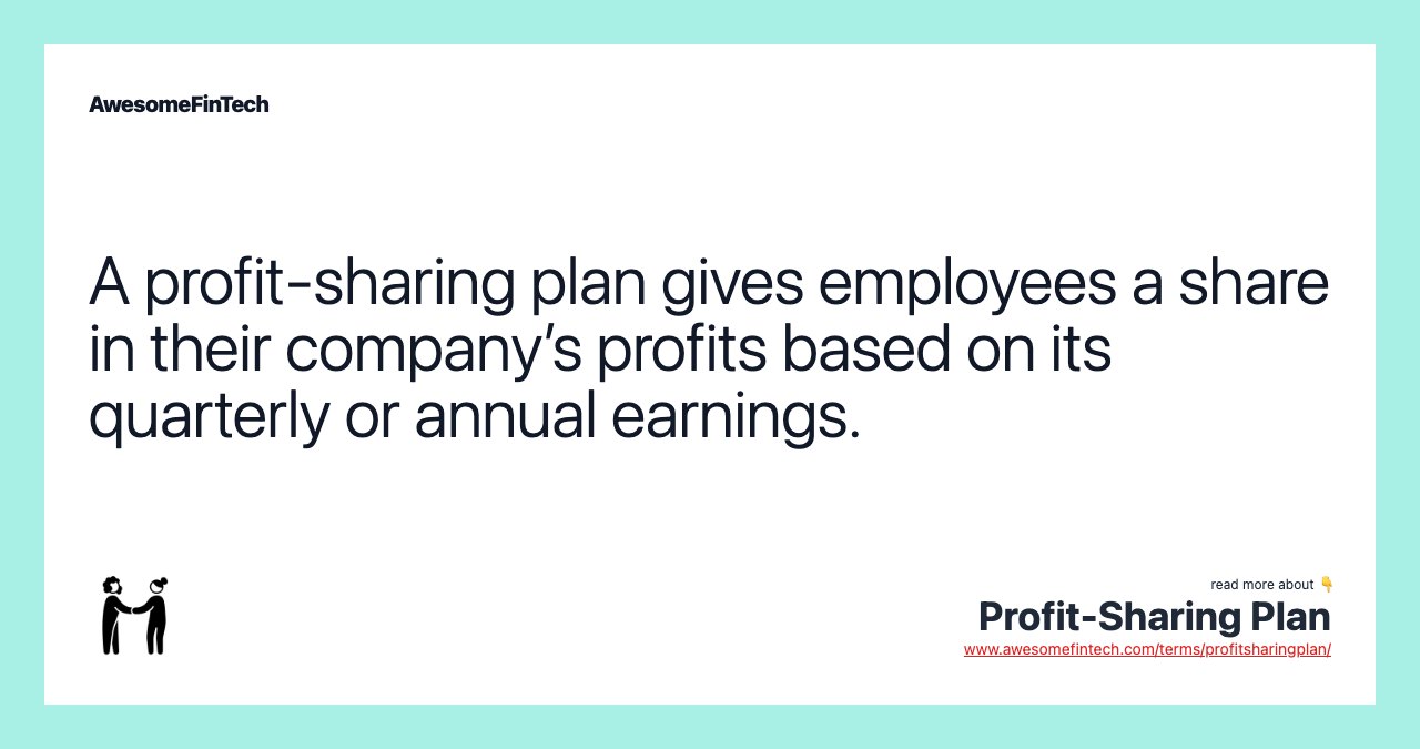 A profit-sharing plan gives employees a share in their company’s profits based on its quarterly or annual earnings.