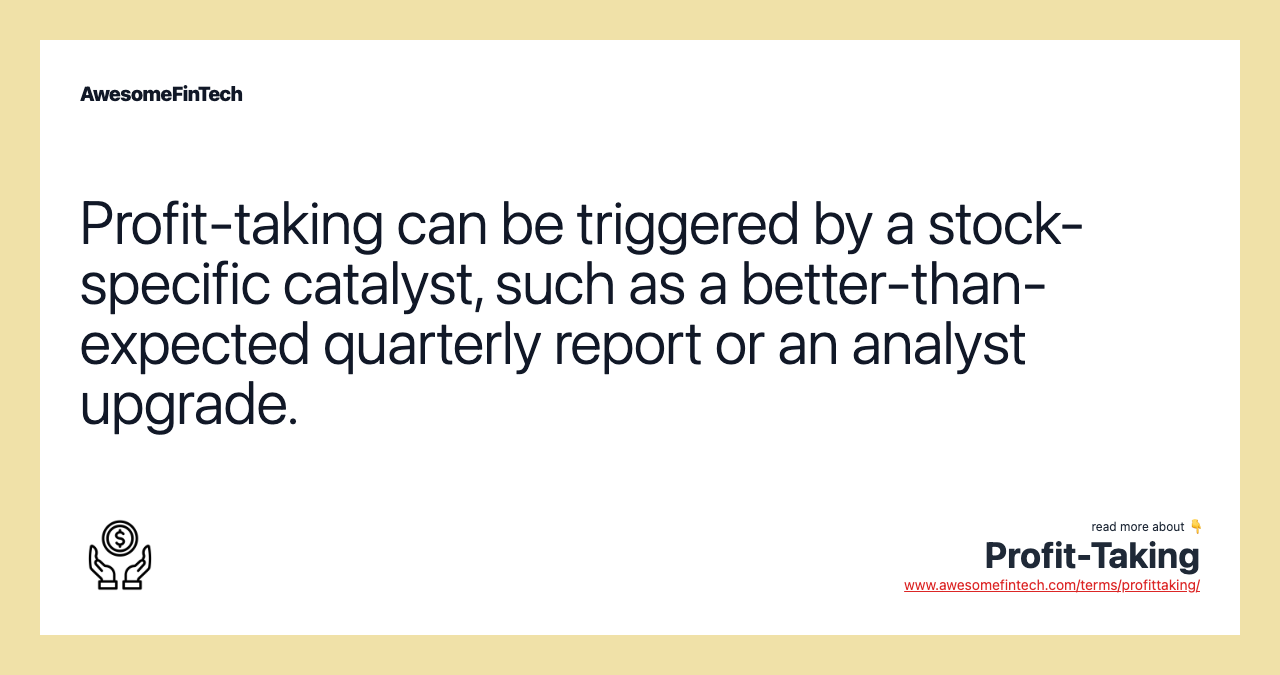 Profit-taking can be triggered by a stock-specific catalyst, such as a better-than-expected quarterly report or an analyst upgrade.