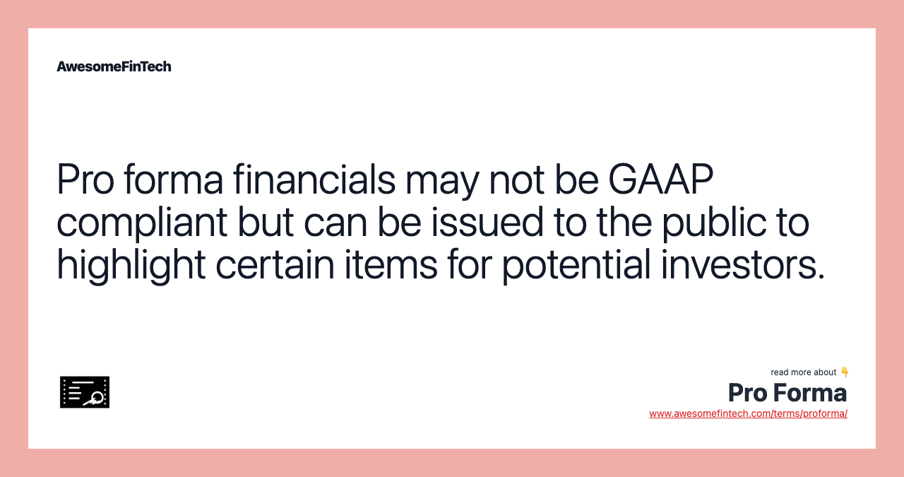 Pro forma financials may not be GAAP compliant but can be issued to the public to highlight certain items for potential investors.