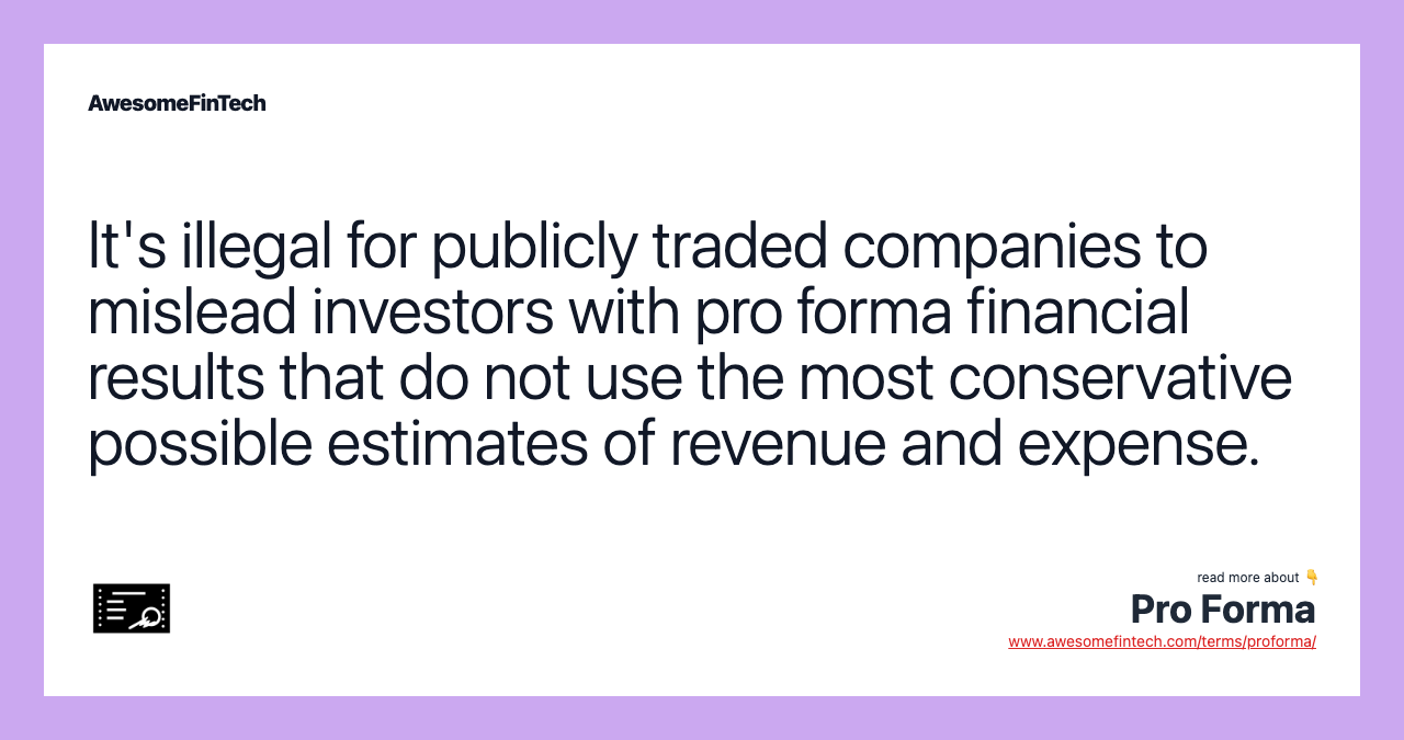 It's illegal for publicly traded companies to mislead investors with pro forma financial results that do not use the most conservative possible estimates of revenue and expense.