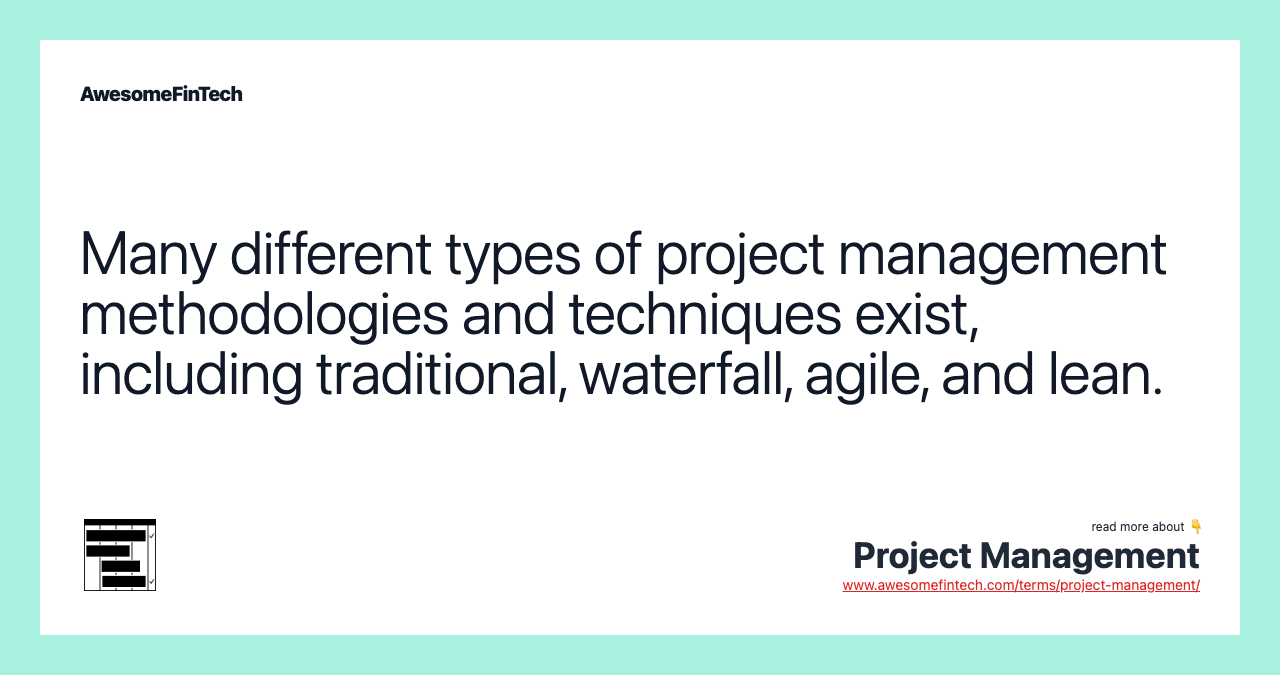 Many different types of project management methodologies and techniques exist, including traditional, waterfall, agile, and lean.