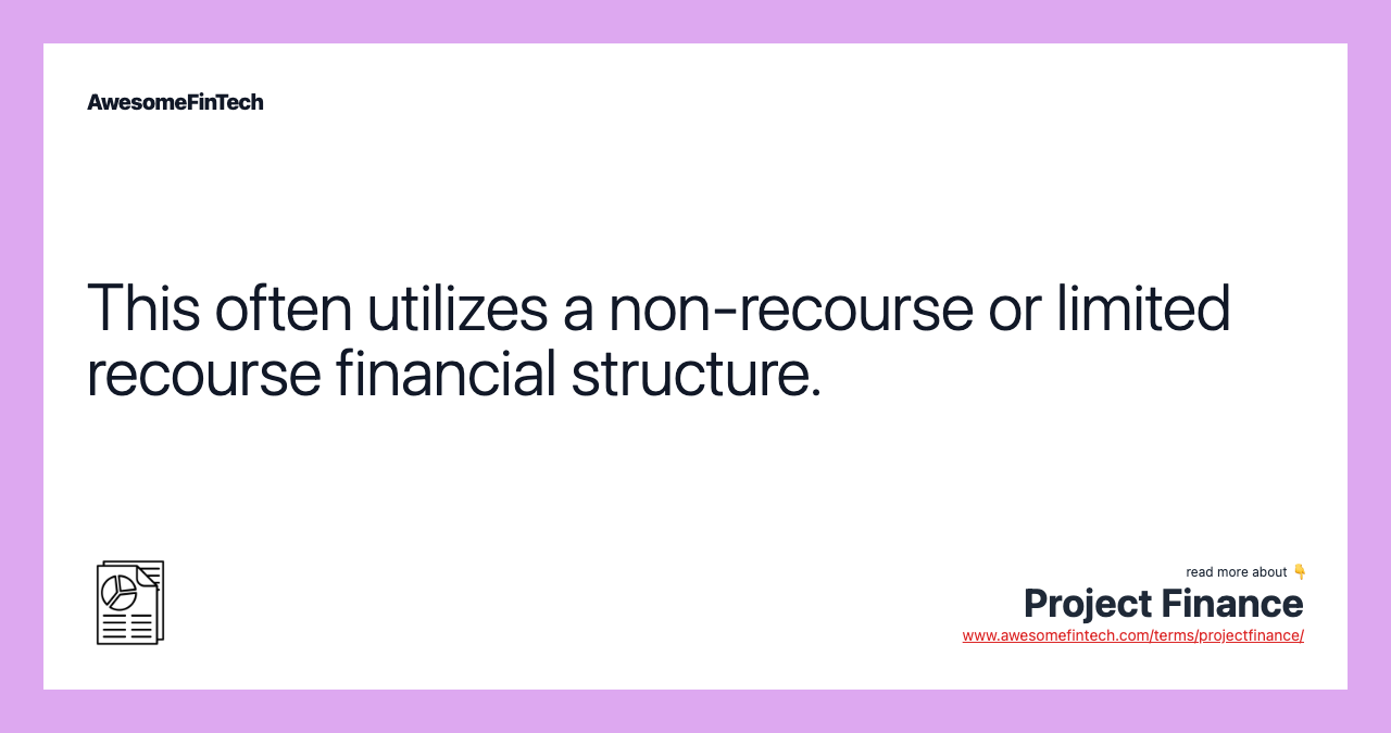 This often utilizes a non-recourse or limited recourse financial structure.