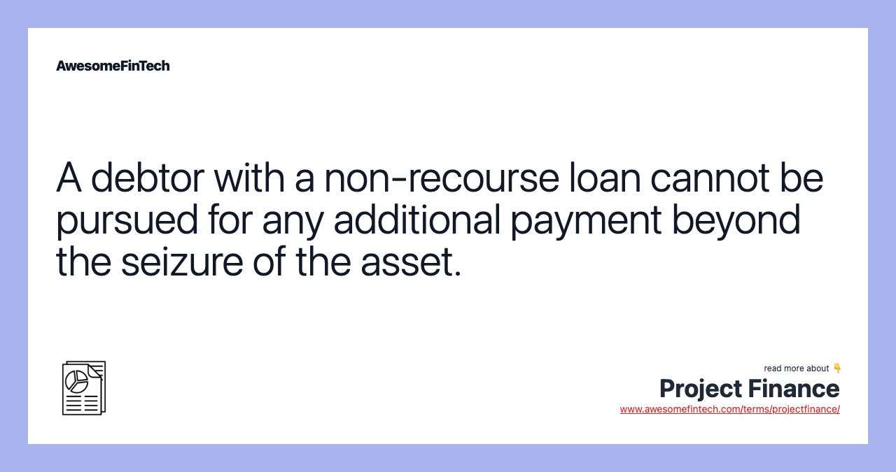 A debtor with a non-recourse loan cannot be pursued for any additional payment beyond the seizure of the asset.
