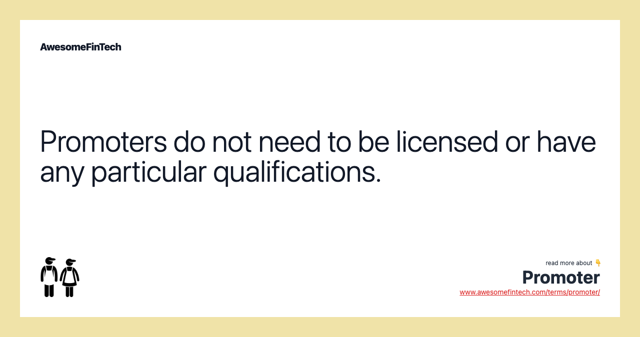 Promoters do not need to be licensed or have any particular qualifications.