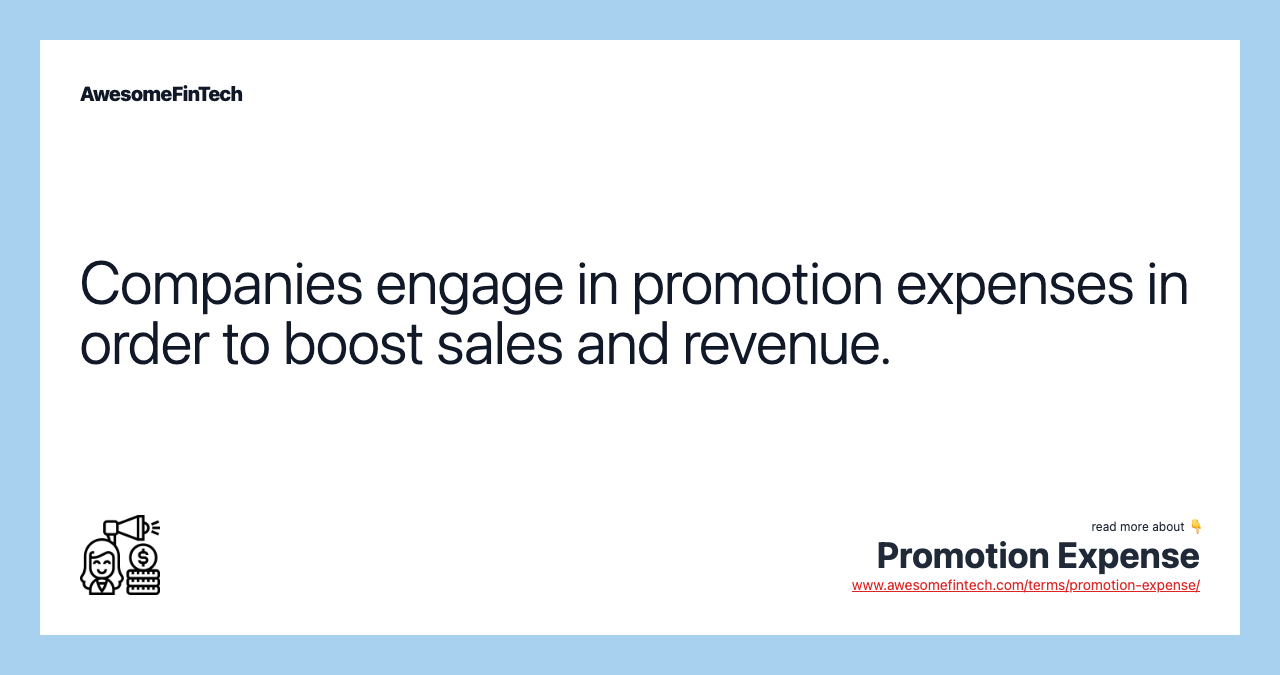 Companies engage in promotion expenses in order to boost sales and revenue.
