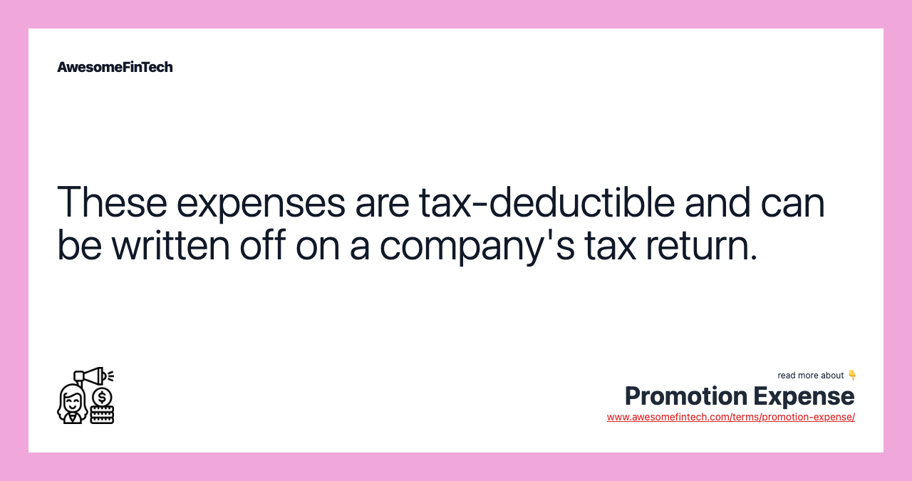 These expenses are tax-deductible and can be written off on a company's tax return.