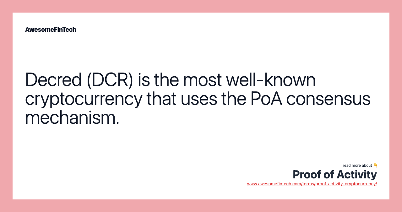 Decred (DCR) is the most well-known cryptocurrency that uses the PoA consensus mechanism.