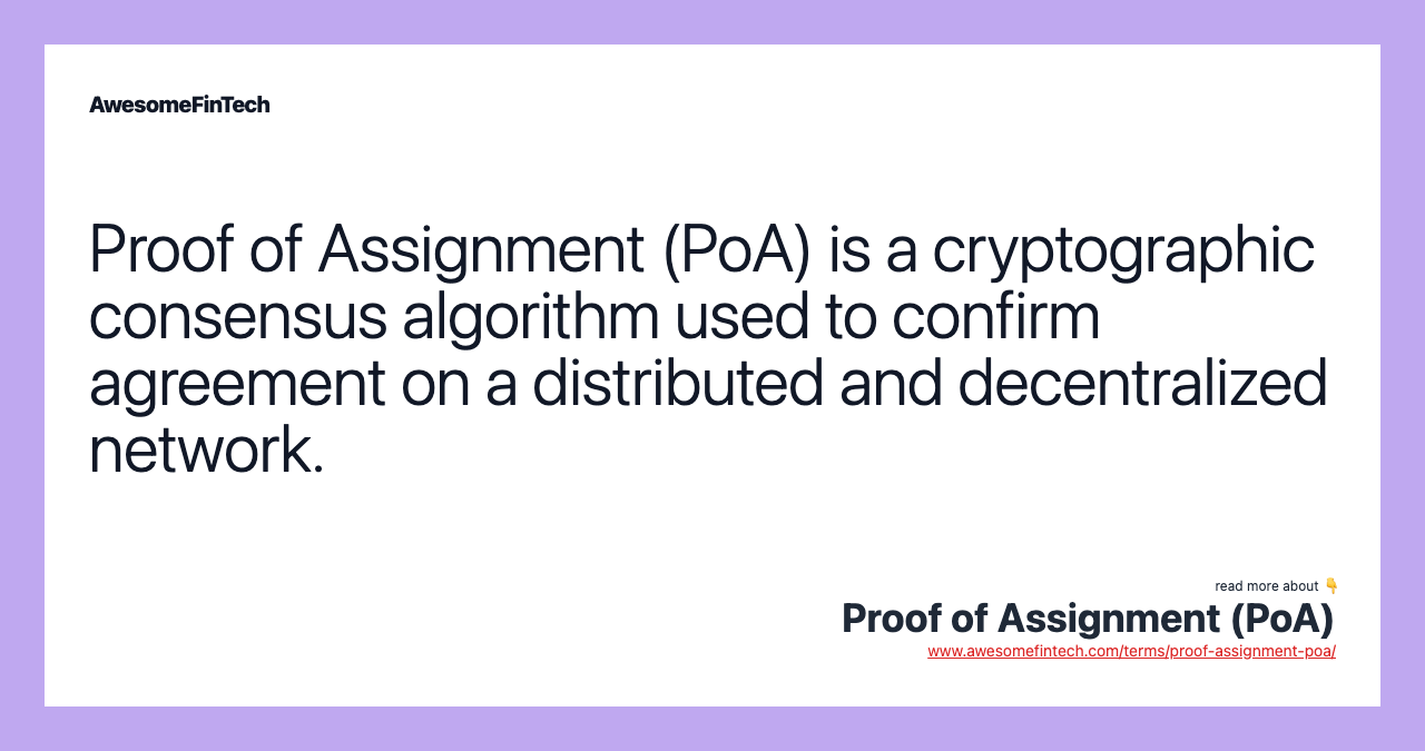 Proof of Assignment (PoA) is a cryptographic consensus algorithm used to confirm agreement on a distributed and decentralized network.