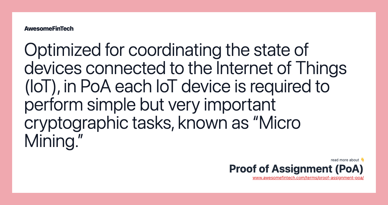 Optimized for coordinating the state of devices connected to the Internet of Things (IoT), in PoA each IoT device is required to perform simple but very important cryptographic tasks, known as “Micro Mining.”