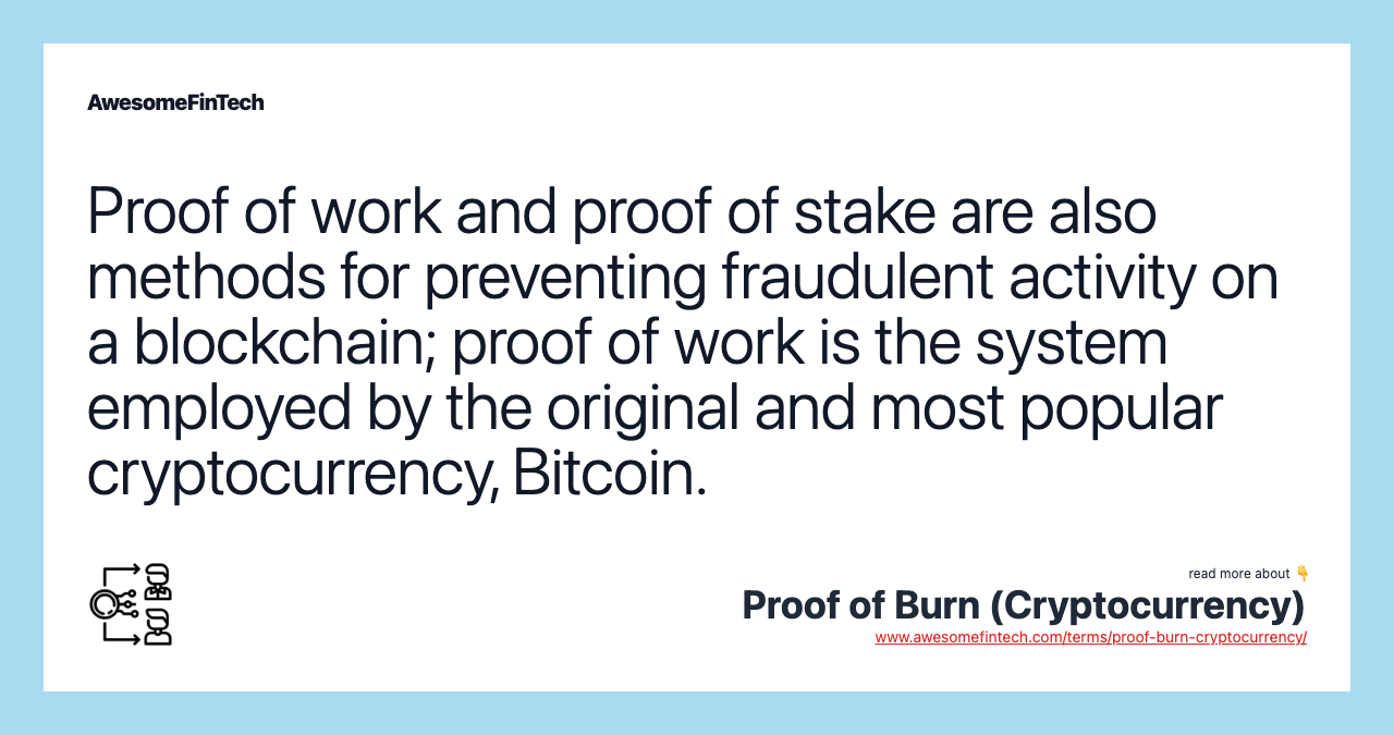 Proof of work and proof of stake are also methods for preventing fraudulent activity on a blockchain; proof of work is the system employed by the original and most popular cryptocurrency, Bitcoin.