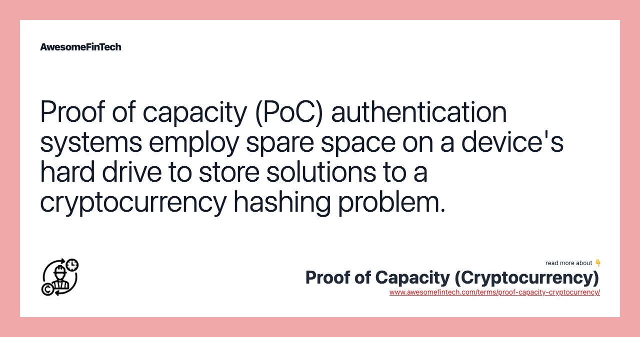 Proof of capacity (PoC) authentication systems employ spare space on a device's hard drive to store solutions to a cryptocurrency hashing problem.