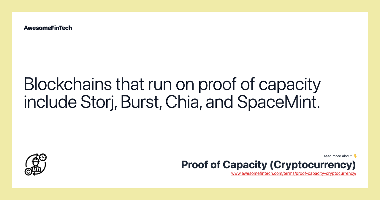 Blockchains that run on proof of capacity include Storj, Burst, Chia, and SpaceMint.