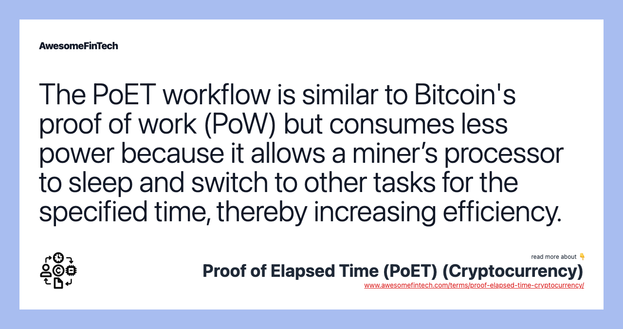 The PoET workflow is similar to Bitcoin's proof of work (PoW) but consumes less power because it allows a miner’s processor to sleep and switch to other tasks for the specified time, thereby increasing efficiency.
