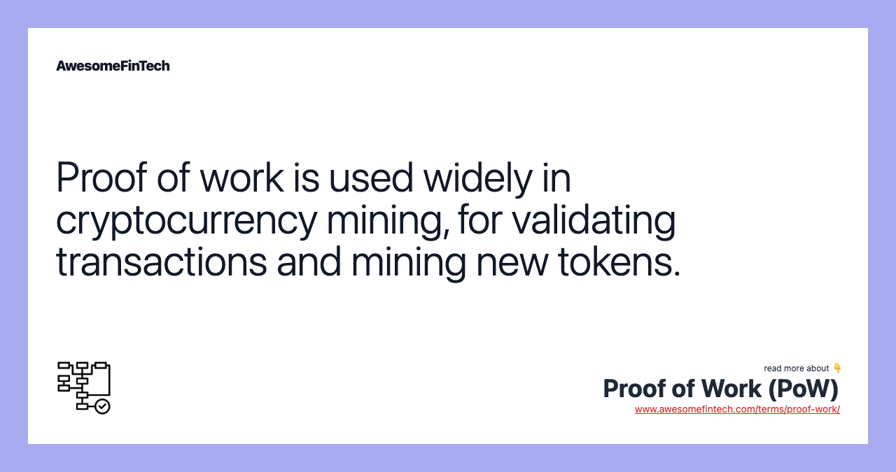 Proof of work is used widely in cryptocurrency mining, for validating transactions and mining new tokens.