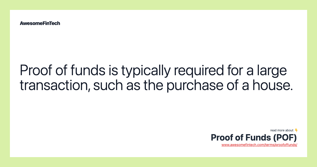Proof of funds is typically required for a large transaction, such as the purchase of a house.