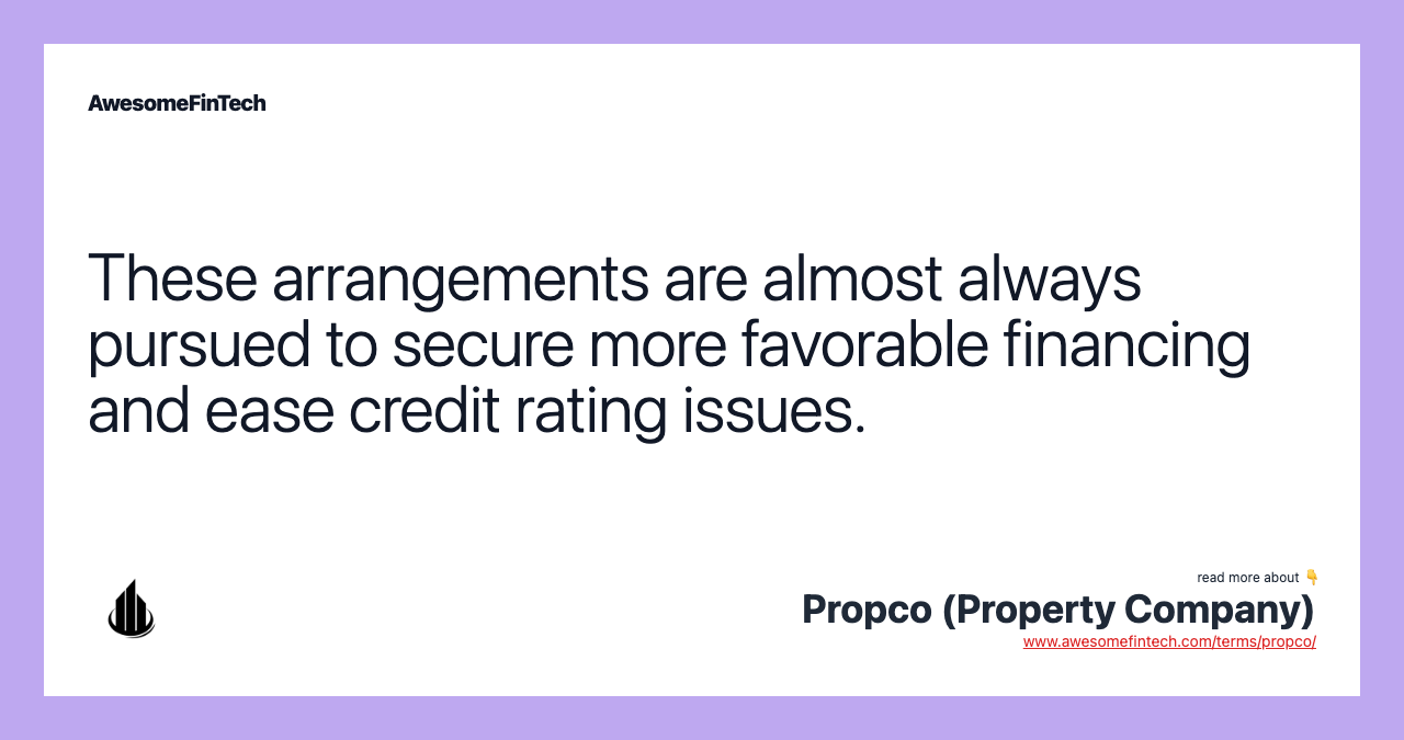 These arrangements are almost always pursued to secure more favorable financing and ease credit rating issues.