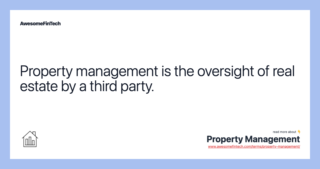 Property management is the oversight of real estate by a third party.