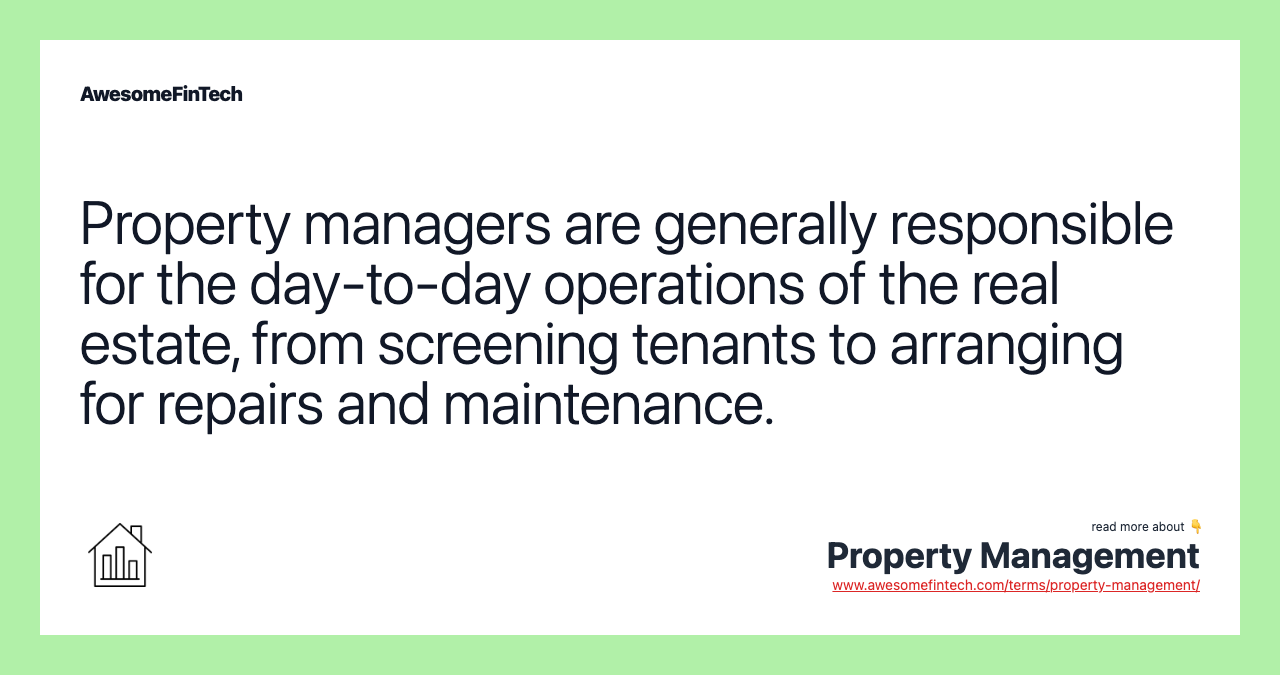 Property managers are generally responsible for the day-to-day operations of the real estate, from screening tenants to arranging for repairs and maintenance.