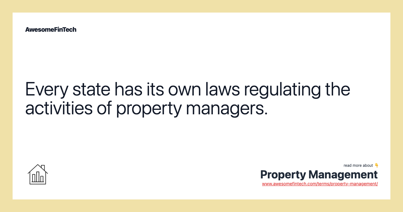 Every state has its own laws regulating the activities of property managers.
